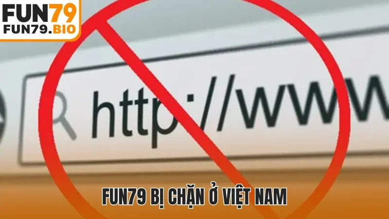 Fun79 bị chặn ở Việt Nam