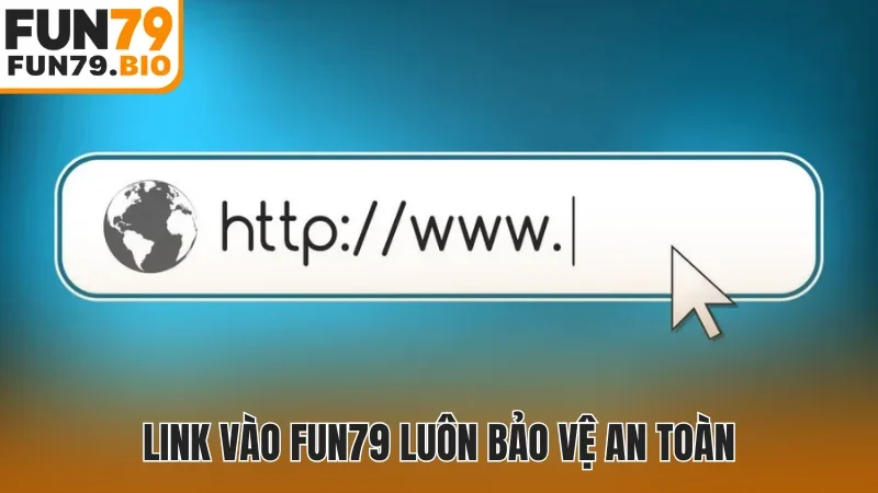 Link vào Fun79 luôn bảo vệ an toàn