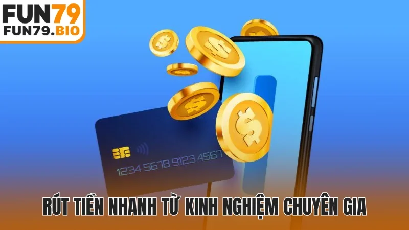 Rút tiền nhanh từ kinh nghiệm chuyên gia