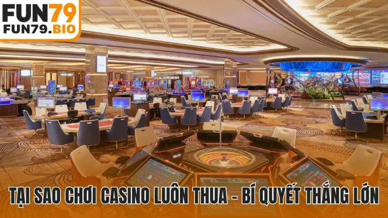 Tại sao chơi casino luôn thua