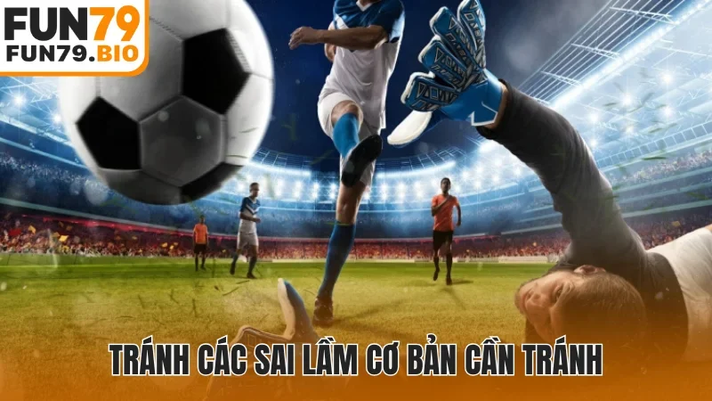 Tránh các sai lầm cơ bản cần tránh