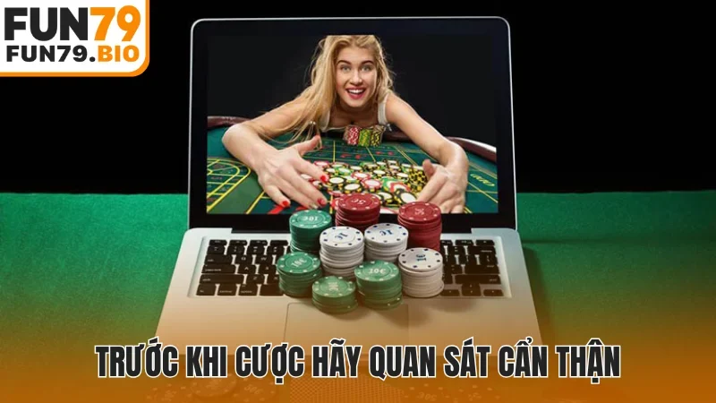 Trước khi cược hãy quan sát cẩn thận