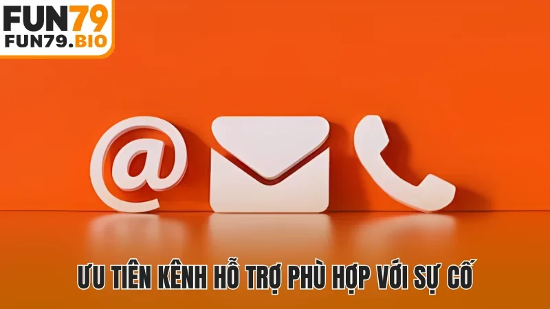 Ưu tiên kênh hỗ trợ phù hợp với sự cố